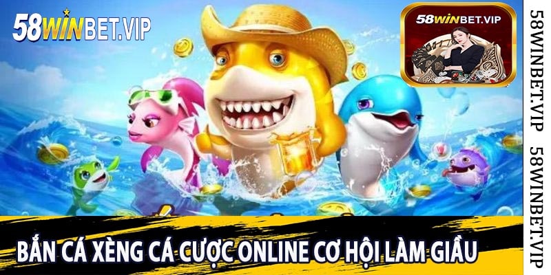Bắn Cá Xèng Cá Cược Online Cơ Hội Làm Giầu