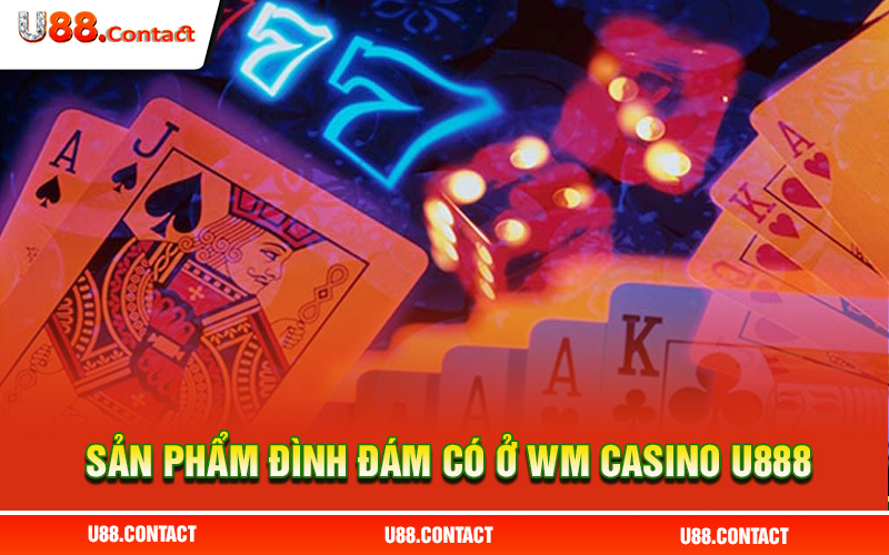 Danh sách sản phẩm đình đám có ở Wm casino U888